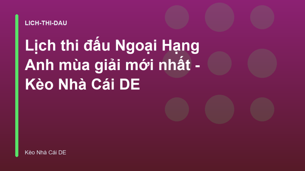 Lịch thi đấu Ngoại Hạng Anh mùa giải mới nhất - Kèo Nhà Cái DE