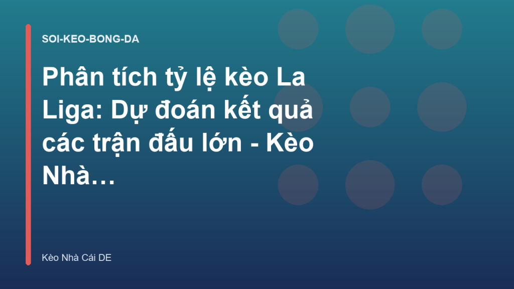 Phân tích tỷ lệ kèo La Liga: Dự đoán kết quả các trận đấu lớn - Kèo Nhà Cái DE
