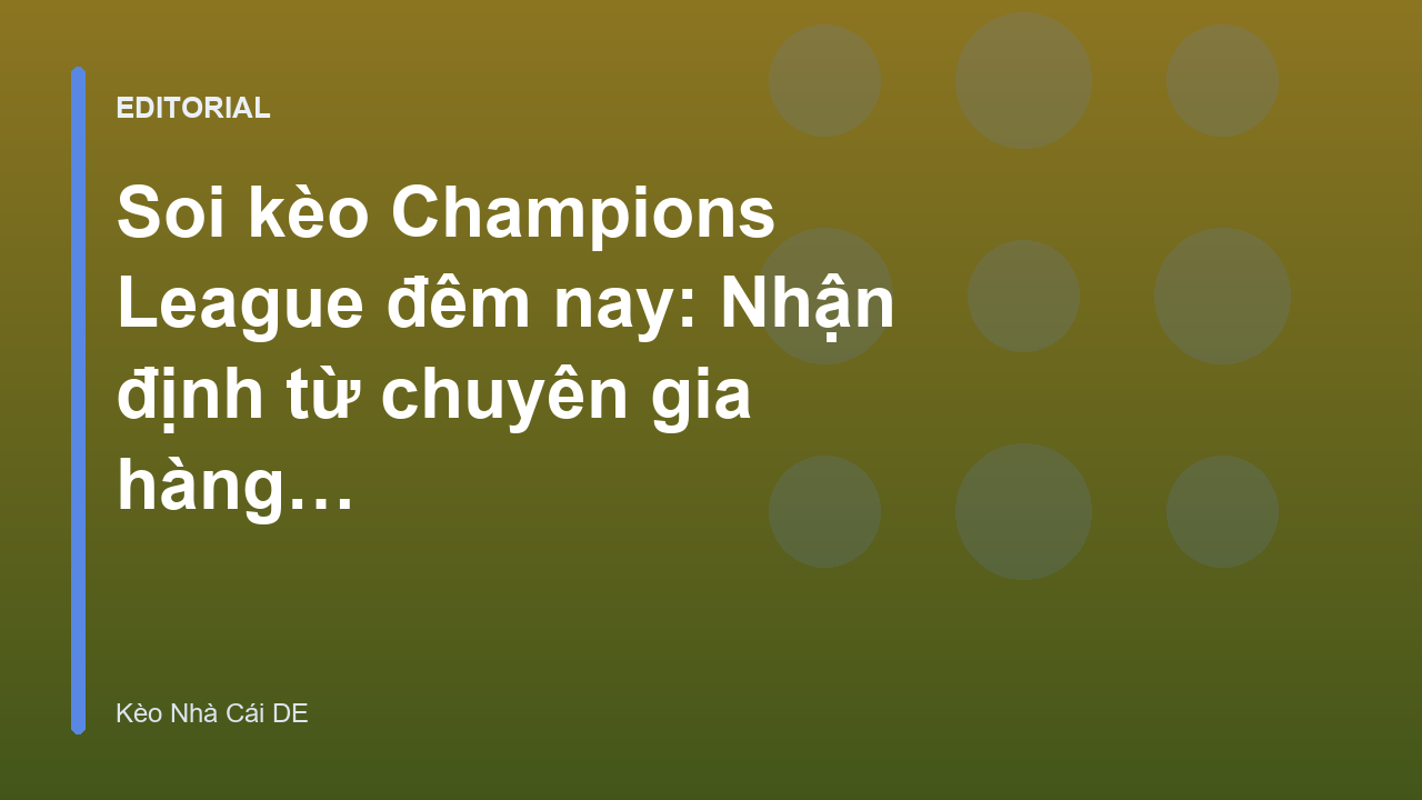 Chuyên gia phân tích soi kèo Champions League